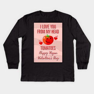 I Love You From My Head Tomatoes Happy Vegan Valentine's Day Kids Long Sleeve T-Shirt